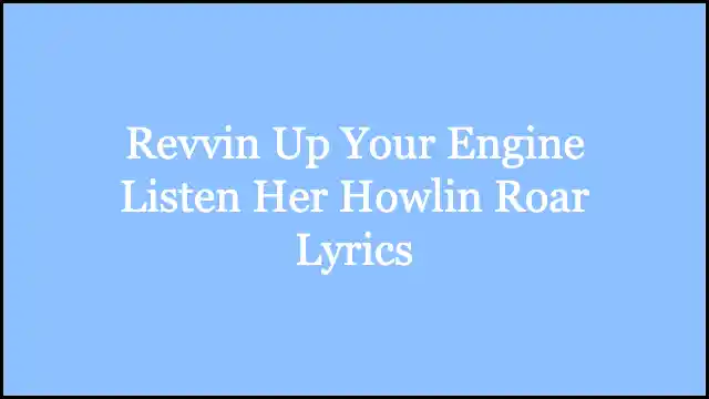 Revvin Up Your Engine Listen Her Howlin Roar Lyrics