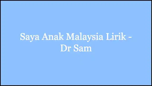 Saya Anak Malaysia Lirik - Dr Sam