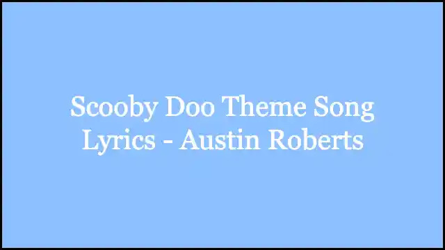 Scooby Doo Theme Song Lyrics - Austin Roberts