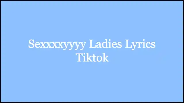 Sexxxxyyyy Ladies Lyrics Tiktok
