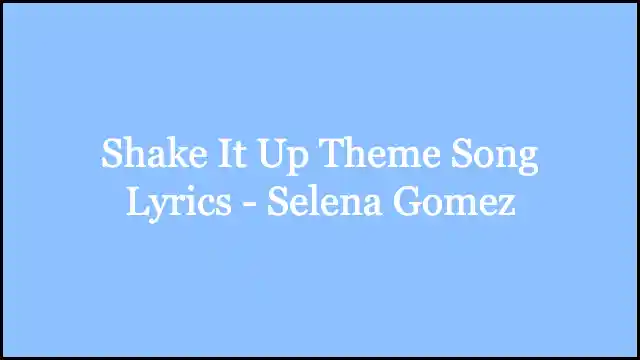 Shake It Up Theme Song Lyrics - Selena Gomez