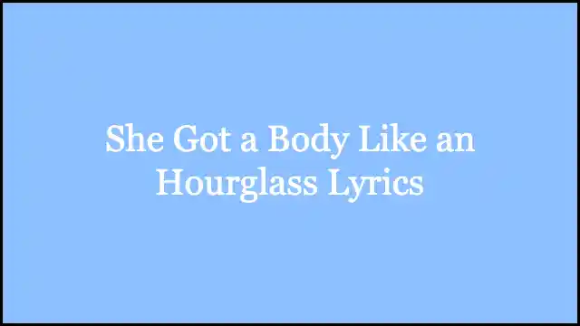 She Got a Body Like an Hourglass Lyrics