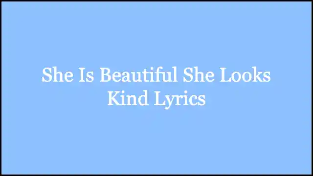 She Is Beautiful She Looks Kind Lyrics