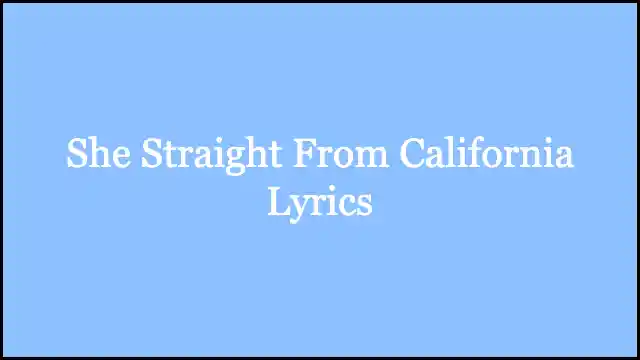 She Straight From California Lyrics