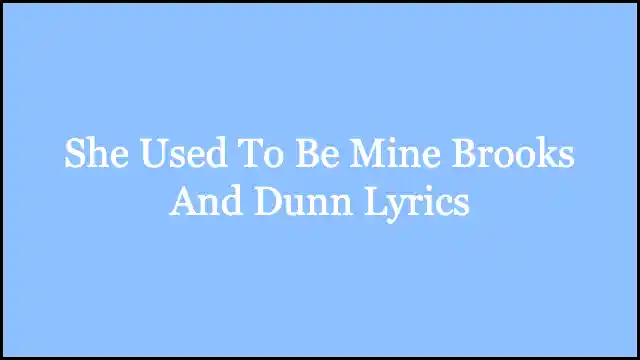 She Used To Be Mine Brooks And Dunn Lyrics