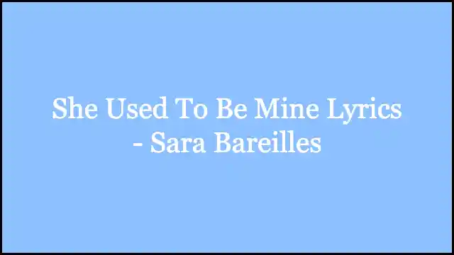 She Used To Be Mine Lyrics - Sara Bareilles