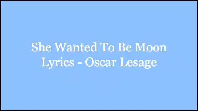 She Wanted To Be Moon Lyrics - Oscar Lesage