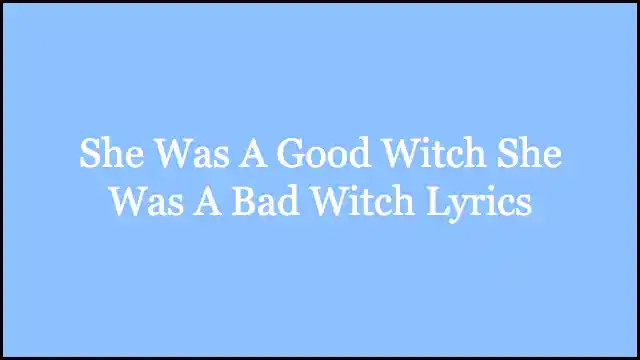 She Was A Good Witch She Was A Bad Witch Lyrics