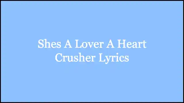 Shes A Lover A Heart Crusher Lyrics