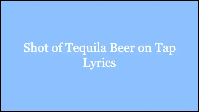 Shot of Tequila Beer on Tap Lyrics