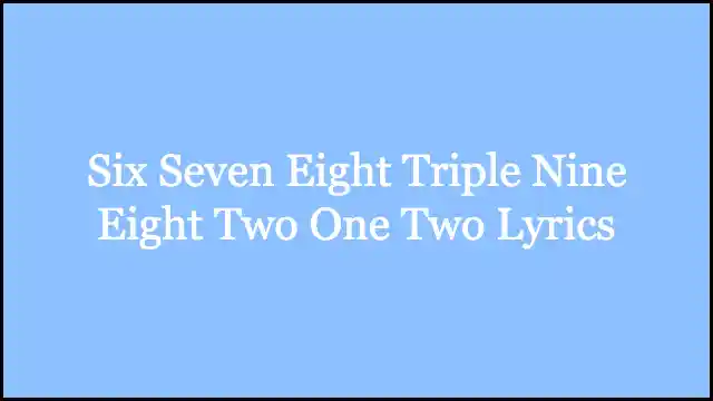 Six Seven Eight Triple Nine Eight Two One Two Lyrics