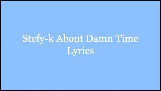 Stefy-k About Damn Time Lyrics