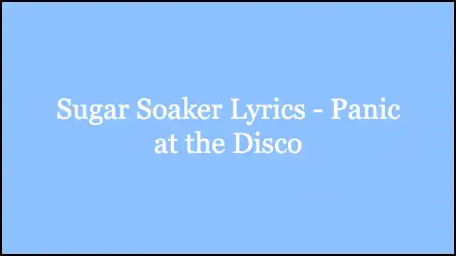 Sugar Soaker Lyrics - Panic at the Disco
