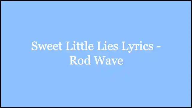 Sweet Little Lies Lyrics - Rod Wave