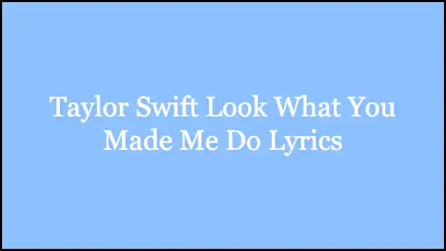 Taylor Swift Look What You Made Me Do Lyrics