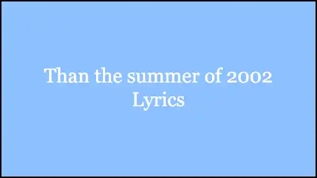 Than the summer of 2002 Lyrics