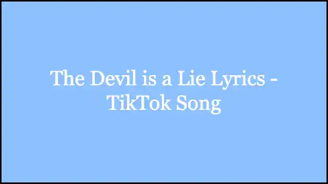 The Devil is a Lie Lyrics - TikTok Song