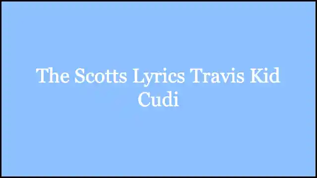 The Scotts Lyrics Travis Kid Cudi