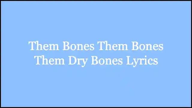 Them Bones Them Bones Them Dry Bones Lyrics