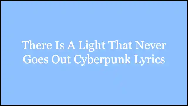 There Is A Light That Never Goes Out Cyberpunk Lyrics