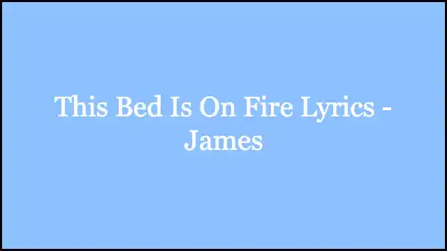 This Bed Is On Fire Lyrics - James