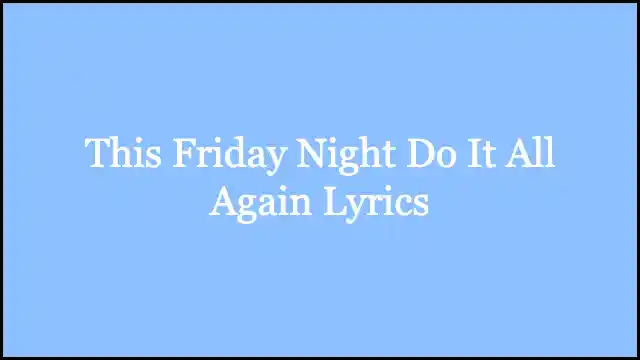 This Friday Night Do It All Again Lyrics