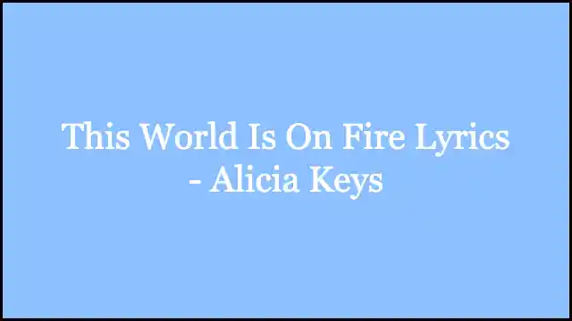 This World Is On Fire Lyrics - Alicia Keys