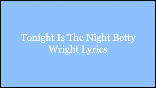 Tonight Is The Night Betty Wright Lyrics