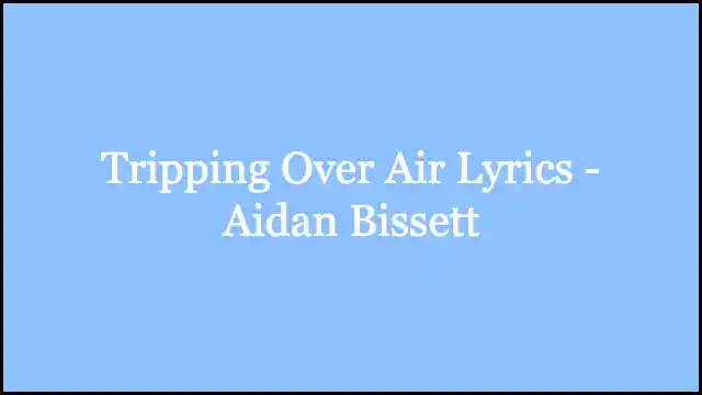 Tripping Over Air Lyrics - Aidan Bissett