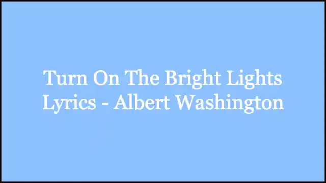 Turn On The Bright Lights Lyrics - Albert Washington