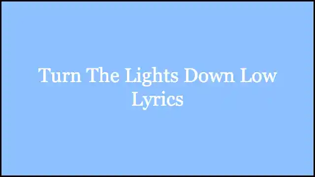Turn The Lights Down Low Lyrics