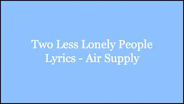 Two Less Lonely People Lyrics - Air Supply