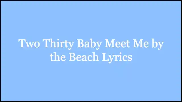 Two Thirty Baby Meet Me by the Beach Lyrics