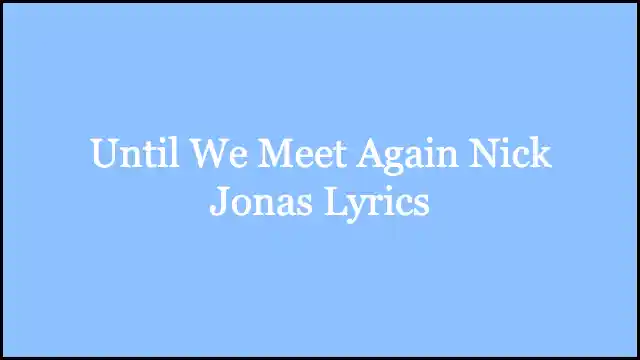 Until We Meet Again Nick Jonas Lyrics