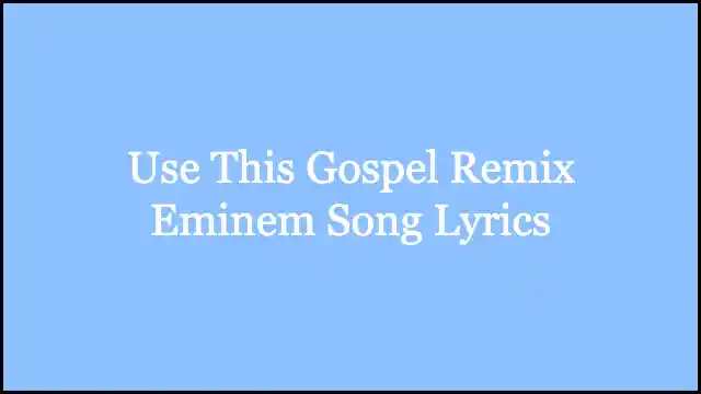 Use This Gospel Remix Eminem Song Lyrics