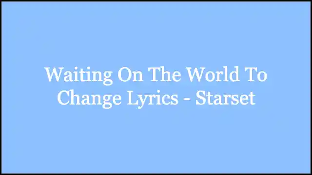 Waiting On The World To Change Lyrics - Starset