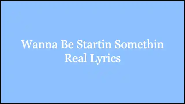 Wanna Be Startin Somethin Real Lyrics