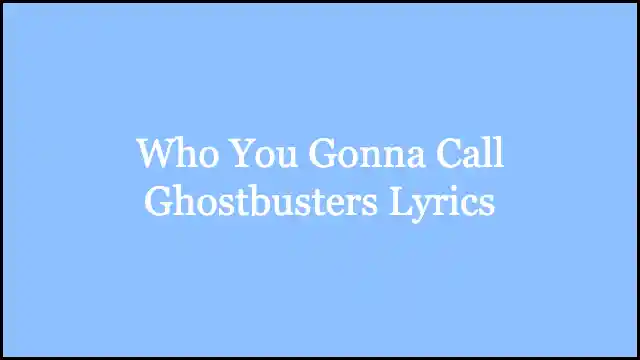 Who You Gonna Call Ghostbusters Lyrics
