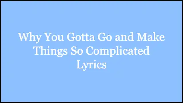 Why You Gotta Go and Make Things So Complicated Lyrics
