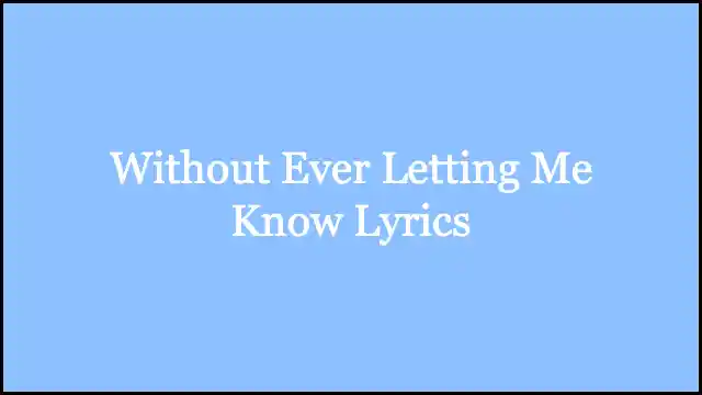 Without Ever Letting Me Know Lyrics