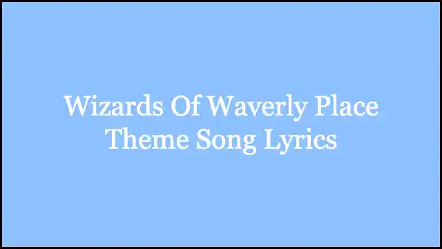 Wizards Of Waverly Place Theme Song Lyrics