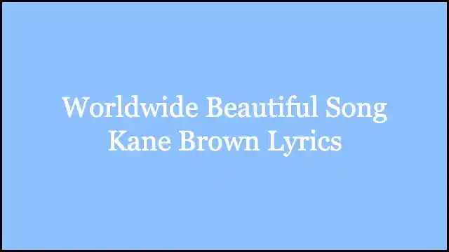 Worldwide Beautiful Song Kane Brown Lyrics