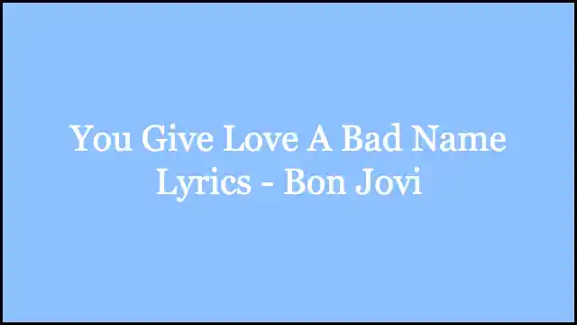 You Give Love A Bad Name Lyrics - Bon Jovi