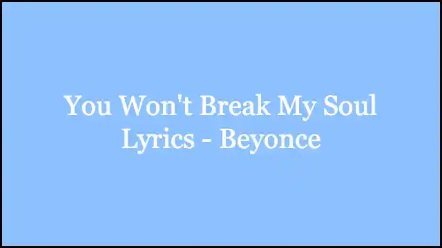 You Won't Break My Soul Lyrics - Beyonce