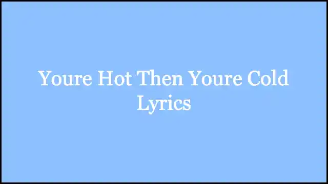 Youre Hot Then Youre Cold Lyrics