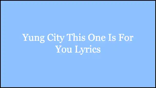 Yung City This One Is For You Lyrics