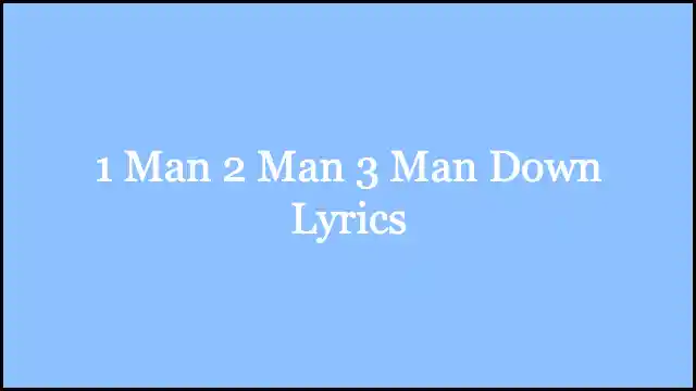 1 Man 2 Man 3 Man Down Lyrics