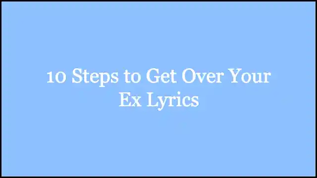 10 Steps to Get Over Your Ex Lyrics