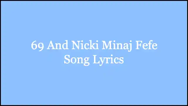 69 And Nicki Minaj Fefe Song Lyrics