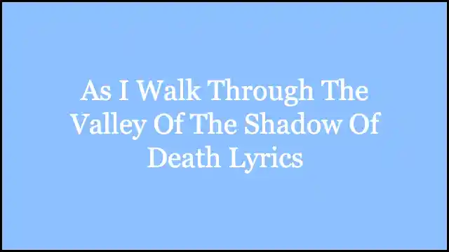 As I Walk Through The Valley Of Death Lyrics